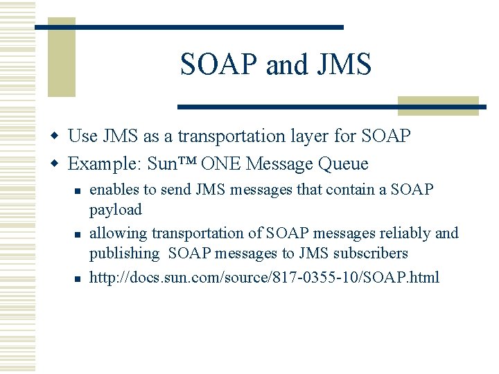 SOAP and JMS w Use JMS as a transportation layer for SOAP w Example: