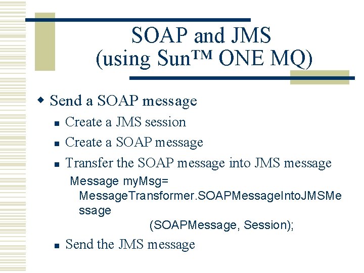 SOAP and JMS (using Sun™ ONE MQ) w Send a SOAP message n n