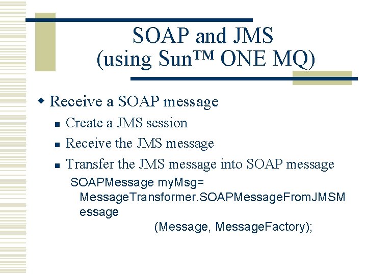 SOAP and JMS (using Sun™ ONE MQ) w Receive a SOAP message n n