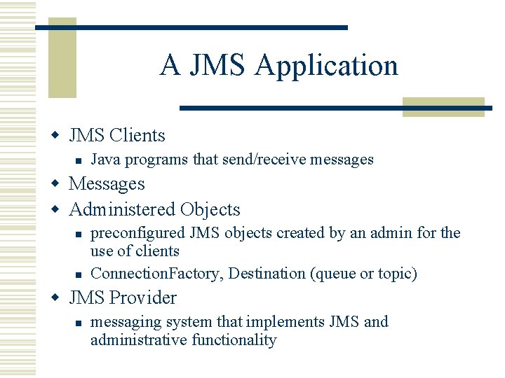 A JMS Application w JMS Clients n Java programs that send/receive messages w Messages