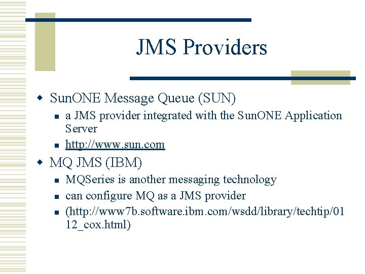 JMS Providers w Sun. ONE Message Queue (SUN) n n a JMS provider integrated