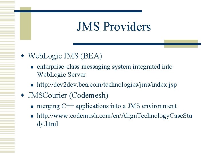 JMS Providers w Web. Logic JMS (BEA) n n enterprise-class messaging system integrated into