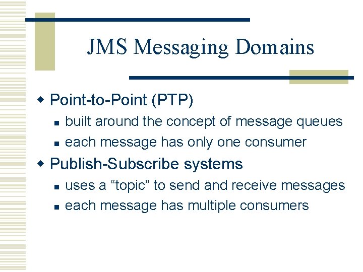 JMS Messaging Domains w Point-to-Point (PTP) n n built around the concept of message