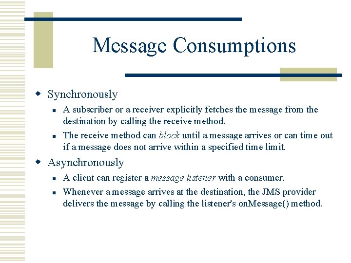 Message Consumptions w Synchronously n n A subscriber or a receiver explicitly fetches the