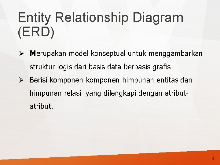 Entity Relationship Diagram (ERD) Ø Merupakan model konseptual untuk menggambarkan struktur logis dari basis