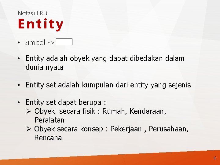 Notasi ERD Entity • Simbol -> • Entity adalah obyek yang dapat dibedakan dalam