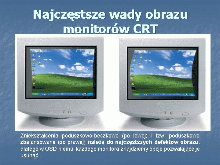 Najczęstsze wady obrazu monitorów CRT Zniekształcenia poduszkowo-beczkowe (po lewej) i tzw. poduszkowozbalansowane (po prawej)