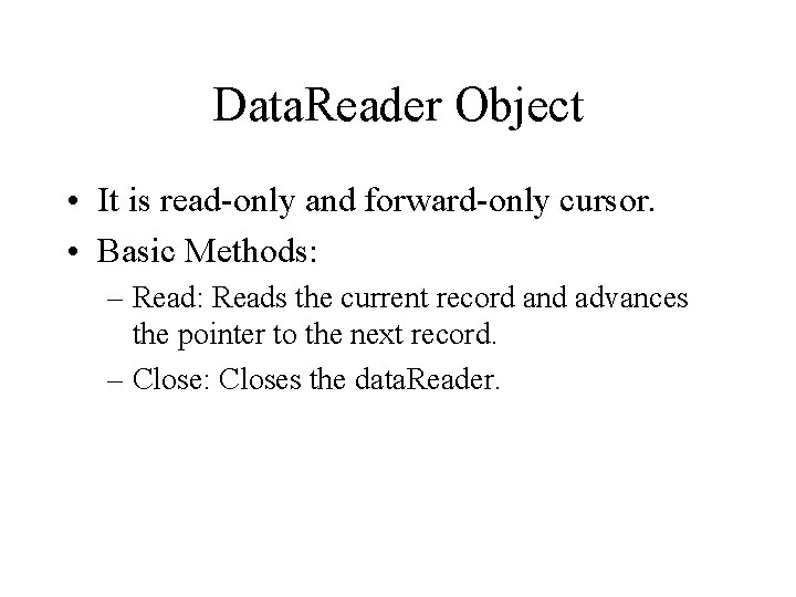 Data. Reader Object • It is read-only and forward-only cursor. • Basic Methods: –