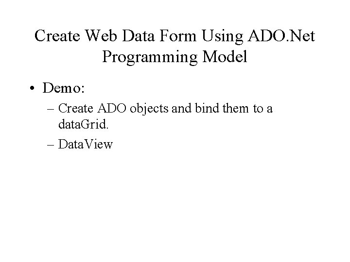 Create Web Data Form Using ADO. Net Programming Model • Demo: – Create ADO