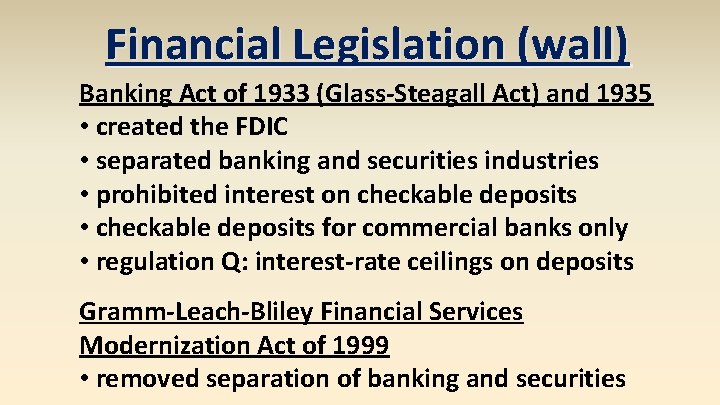 Financial Legislation (wall) Banking Act of 1933 (Glass-Steagall Act) and 1935 • created the