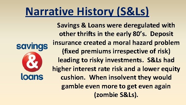 Narrative History (S&Ls) Savings & Loans were deregulated with other thrifts in the early