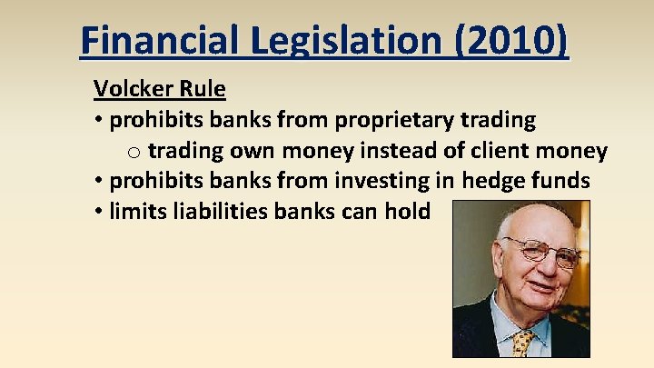 Financial Legislation (2010) Volcker Rule • prohibits banks from proprietary trading own money instead