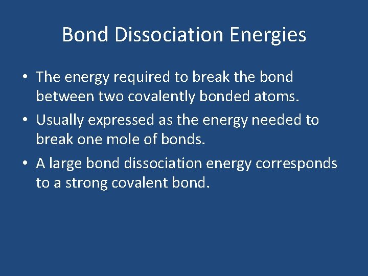 Bond Dissociation Energies • The energy required to break the bond between two covalently