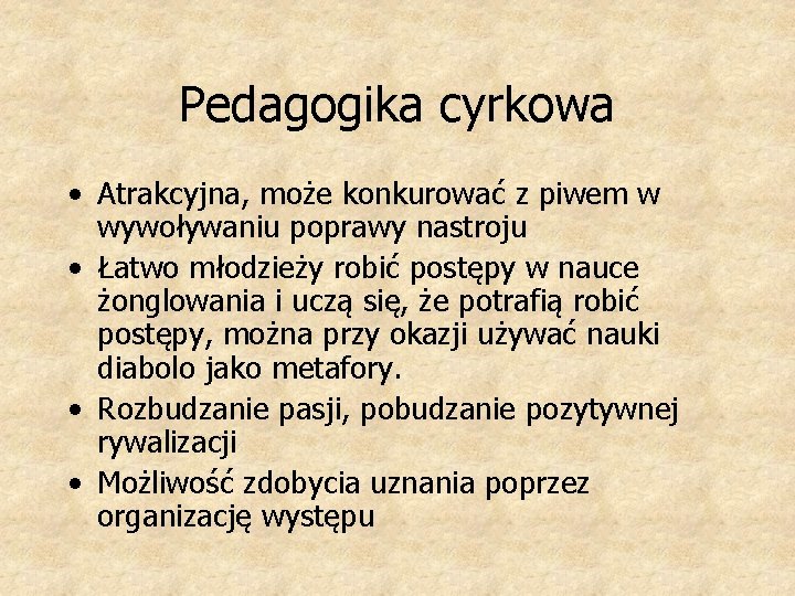 Pedagogika cyrkowa • Atrakcyjna, może konkurować z piwem w wywoływaniu poprawy nastroju • Łatwo