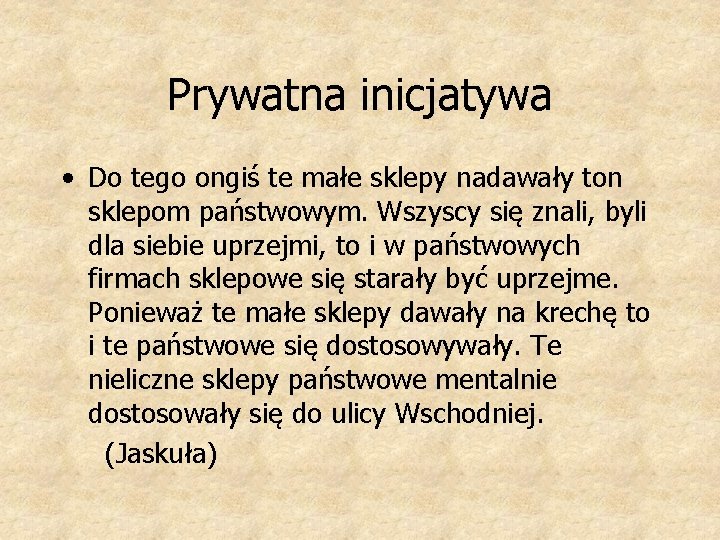 Prywatna inicjatywa • Do tego ongiś te małe sklepy nadawały ton sklepom państwowym. Wszyscy