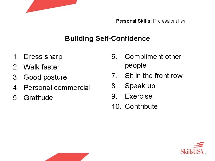 Personal Skills: Professionalism Building Self-Confidence 1. 2. 3. 4. 5. Dress sharp Walk faster