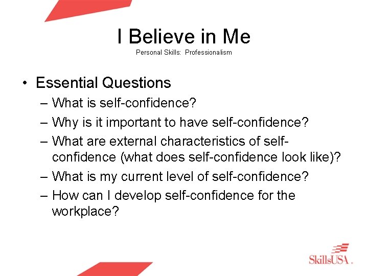 I Believe in Me Personal Skills: Professionalism • Essential Questions – What is self-confidence?