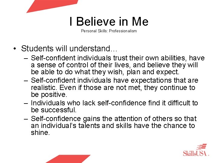 I Believe in Me Personal Skills: Professionalism • Students will understand… – Self-confident individuals