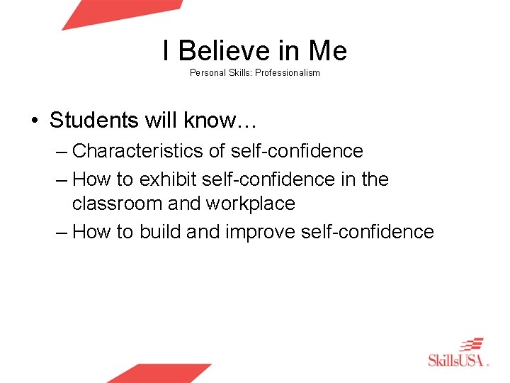 I Believe in Me Personal Skills: Professionalism • Students will know… – Characteristics of