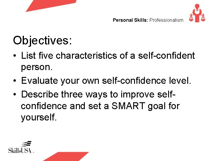 Personal Skills: Professionalism Objectives: • List five characteristics of a self-confident person. • Evaluate