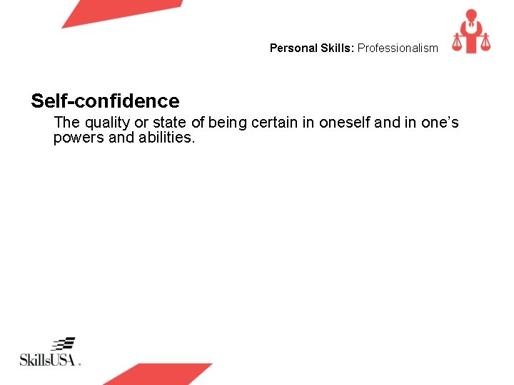 Personal Skills: Professionalism Self-confidence The quality or state of being certain in oneself and