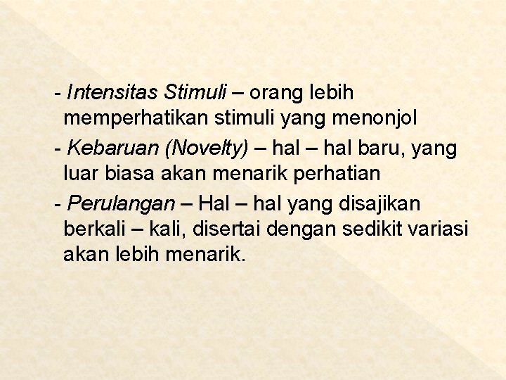 - Intensitas Stimuli – orang lebih memperhatikan stimuli yang menonjol - Kebaruan (Novelty) –