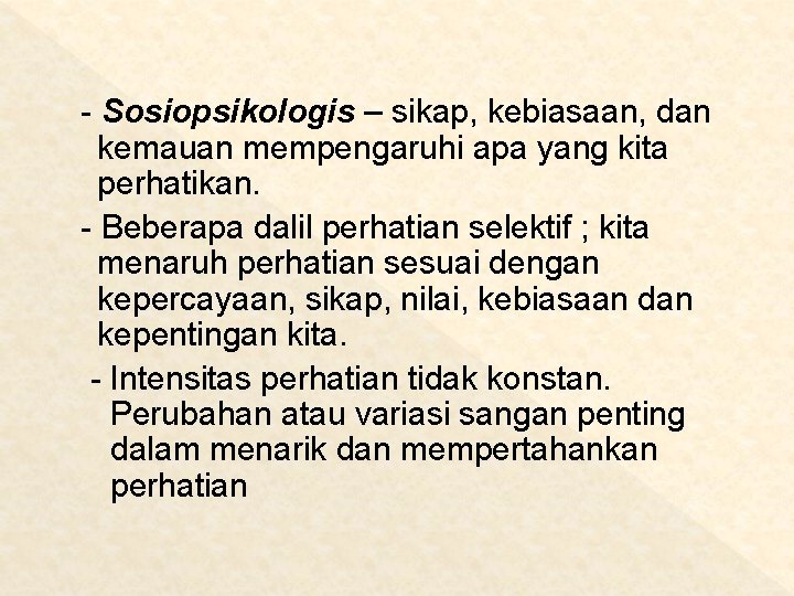 - Sosiopsikologis – sikap, kebiasaan, dan kemauan mempengaruhi apa yang kita perhatikan. - Beberapa
