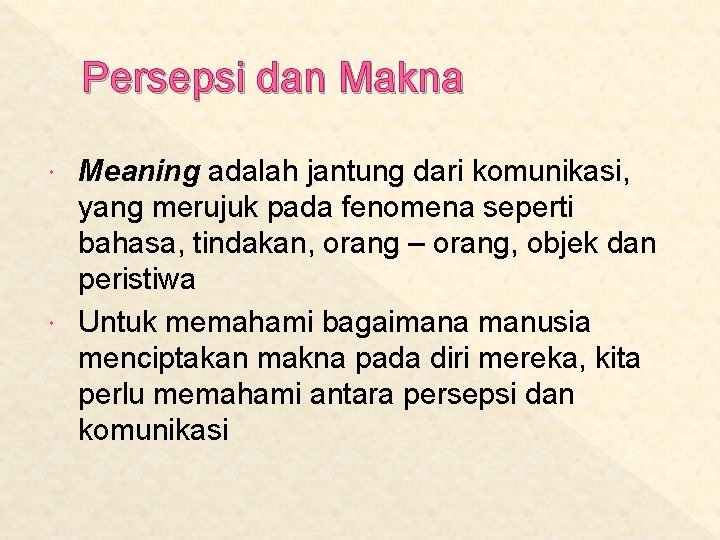 Persepsi dan Makna Meaning adalah jantung dari komunikasi, yang merujuk pada fenomena seperti bahasa,