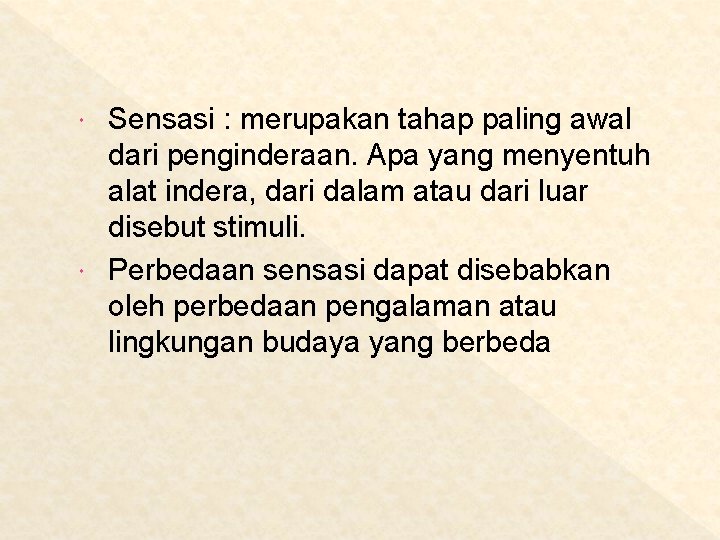 Sensasi : merupakan tahap paling awal dari penginderaan. Apa yang menyentuh alat indera, dari