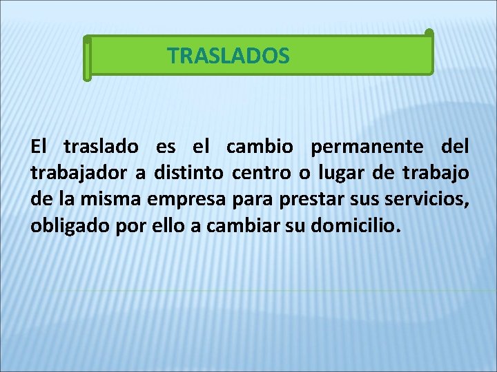 TRASLADOS El traslado es el cambio permanente del trabajador a distinto centro o lugar
