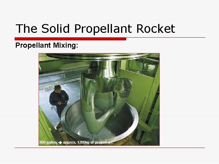 The Solid Propellant Rocket Propellant Mixing: 300 gallon approx. 1200 kg of propellant 