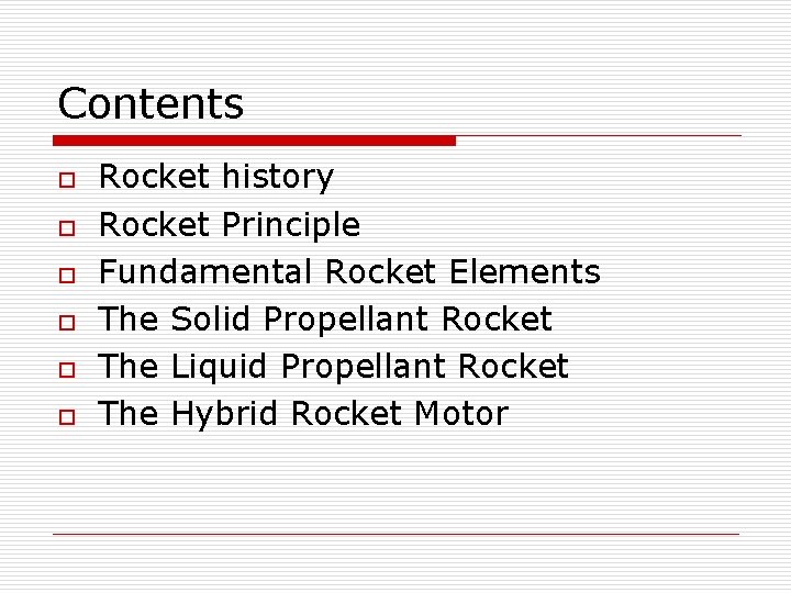 Contents o o o Rocket history Rocket Principle Fundamental Rocket Elements The Solid Propellant