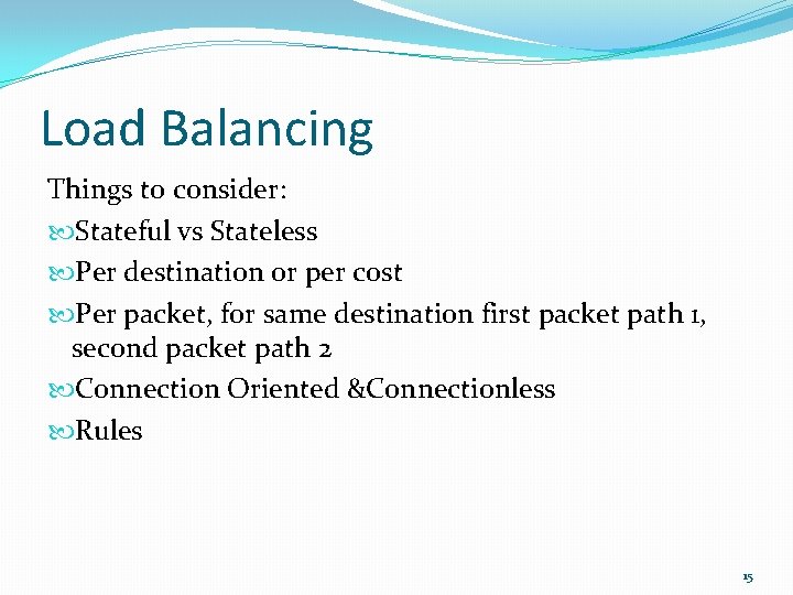 Load Balancing Things to consider: Stateful vs Stateless Per destination or per cost Per