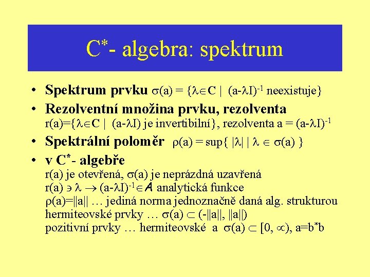* C- algebra: spektrum • Spektrum prvku (a) = { C | (a- I)-1