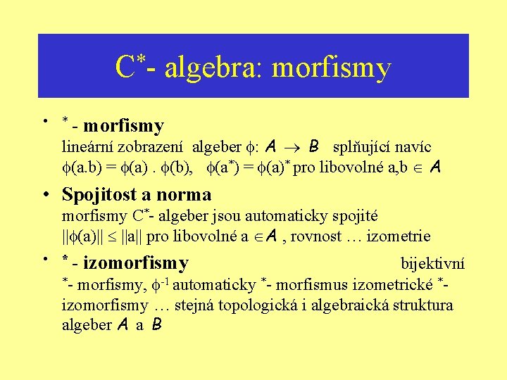 * C • *- algebra: morfismy lineární zobrazení algeber : A B splňující navíc