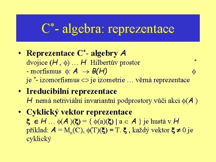 * C- algebra: reprezentace • Reprezentace C*- algebry A * dvojice (H , )