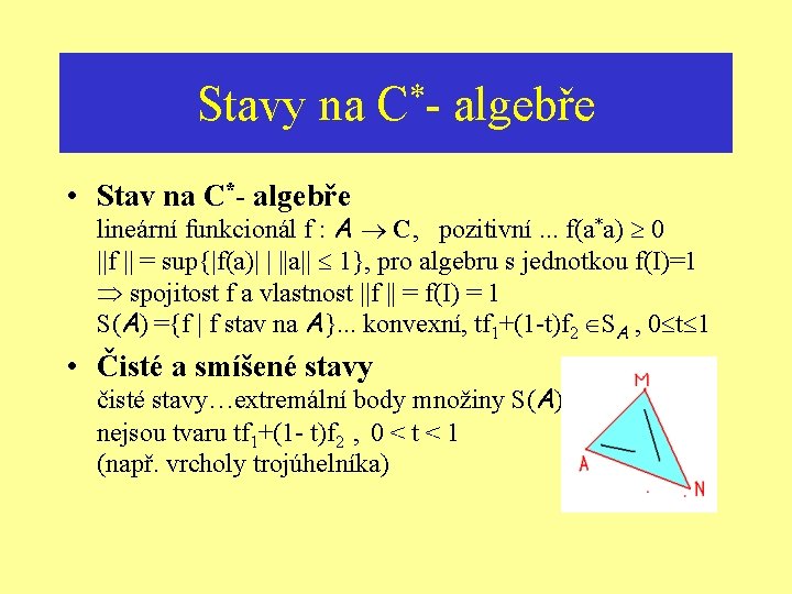 Stavy na * C- algebře • Stav na C*- algebře lineární funkcionál f :