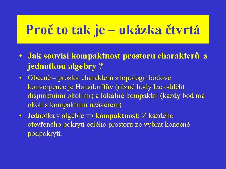 Proč to tak je – ukázka čtvrtá • Jak souvisí kompaktnost prostoru charakterů s