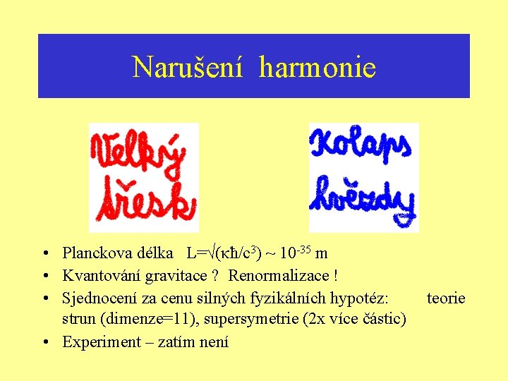 Narušení harmonie • Planckova délka L=√(κħ/c 3) ~ 10 -35 m • Kvantování gravitace