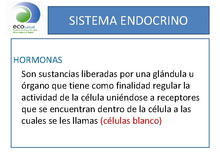 SISTEMA ENDOCRINO HORMONAS Son sustancias liberadas por una glándula u órgano que tiene como