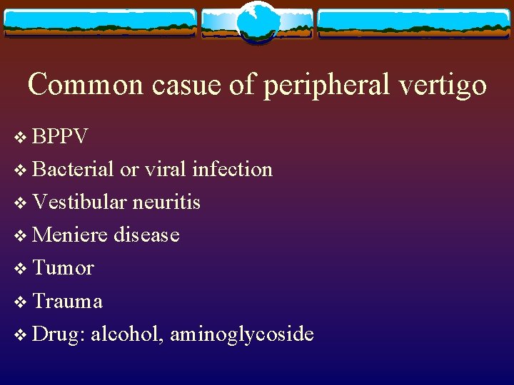 Common casue of peripheral vertigo v BPPV v Bacterial or viral infection v Vestibular