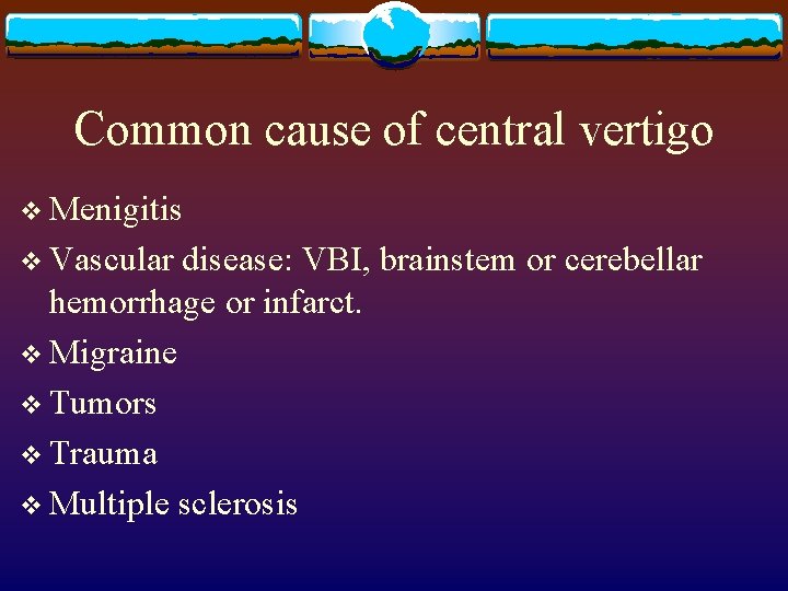 Common cause of central vertigo v Menigitis v Vascular disease: VBI, brainstem or cerebellar