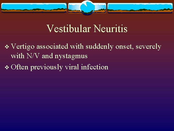 Vestibular Neuritis v Vertigo associated with suddenly onset, severely with N/V and nystagmus v