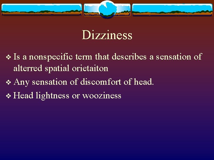 Dizziness v Is a nonspecific term that describes a sensation of alterred spatial orietaiton