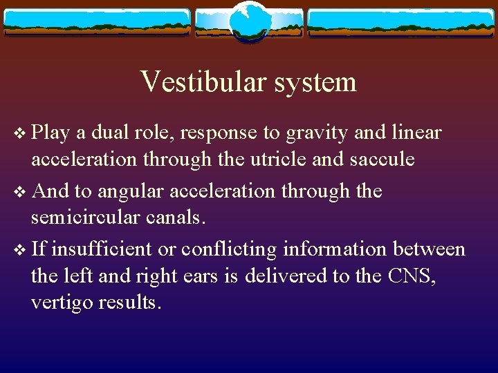 Vestibular system v Play a dual role, response to gravity and linear acceleration through