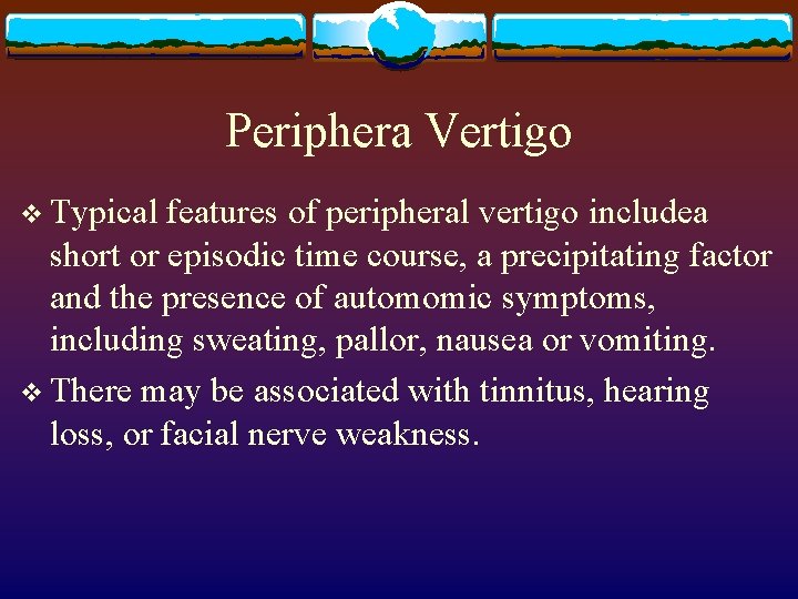 Periphera Vertigo v Typical features of peripheral vertigo includea short or episodic time course,