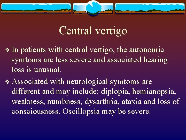Central vertigo v In patients with central vertigo, the autonomic symtoms are less severe