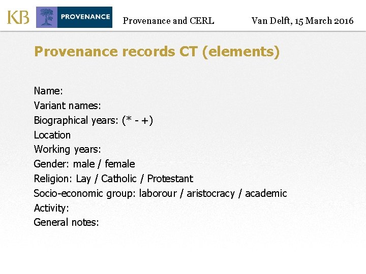 Provenance and CERL Van Delft, 15 March 2016 Provenance records CT (elements) Name: Variant