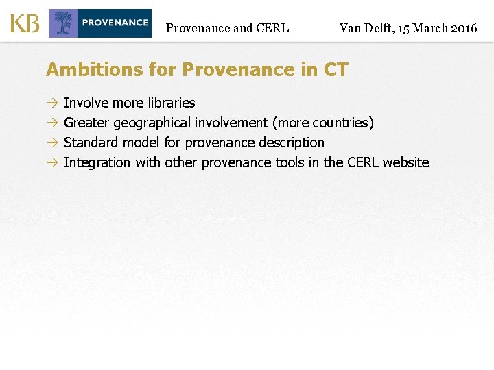 Provenance and CERL Van Delft, 15 March 2016 Ambitions for Provenance in CT à