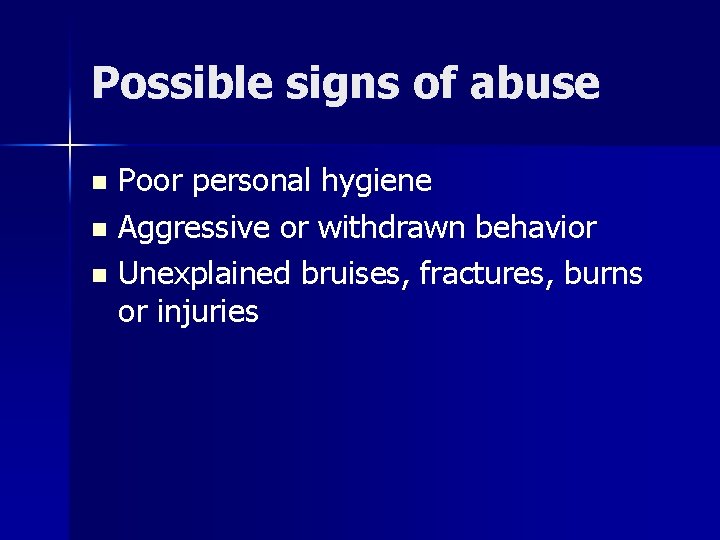 Possible signs of abuse Poor personal hygiene n Aggressive or withdrawn behavior n Unexplained